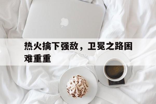 热火擒下强敌，卫冕之路困难重重的简单介绍