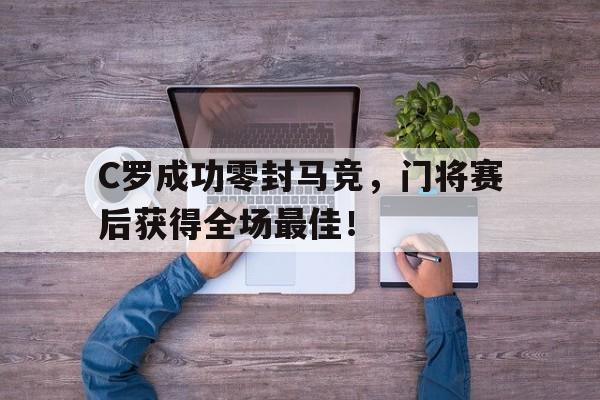 C罗成功零封马竞，门将赛后获得全场最佳！c罗在马竞的号码是